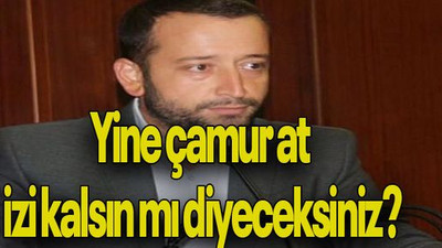 Yine çamur at izi kalsın mı diyeceksiniz?